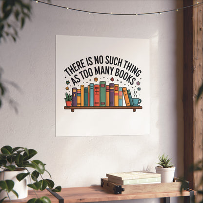 Fine Art Poster — "There Is No Such Thing As Too Many Books" Book Lover Wall Art