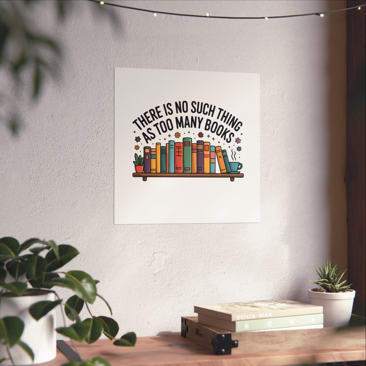 Fine Art Poster — "There Is No Such Thing As Too Many Books" Book Lover Wall Art