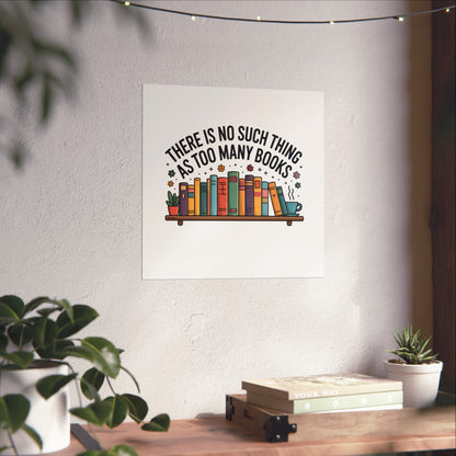 Fine Art Poster — "There Is No Such Thing As Too Many Books" Book Lover Wall Art