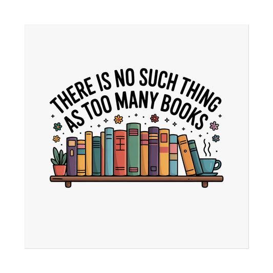 Fine Art Poster — "There Is No Such Thing As Too Many Books" Book Lover Wall Art