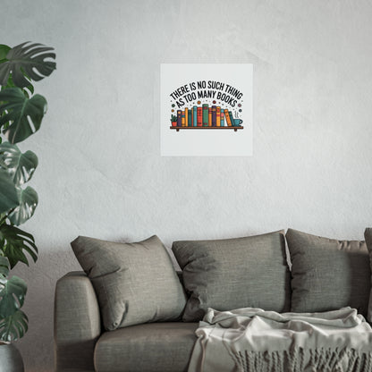 Fine Art Poster — "There Is No Such Thing As Too Many Books" Book Lover Wall Art