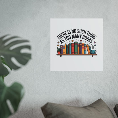 Fine Art Poster — "There Is No Such Thing As Too Many Books" Book Lover Wall Art