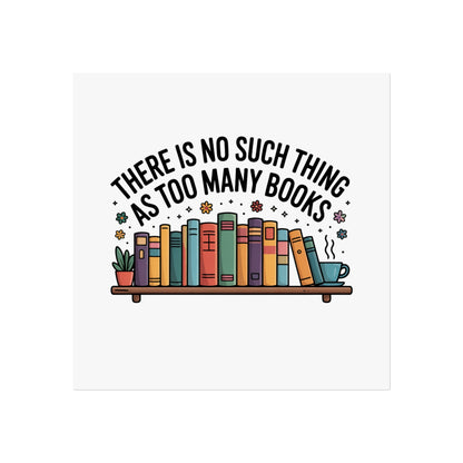 Fine Art Poster — "There Is No Such Thing As Too Many Books" Book Lover Wall Art