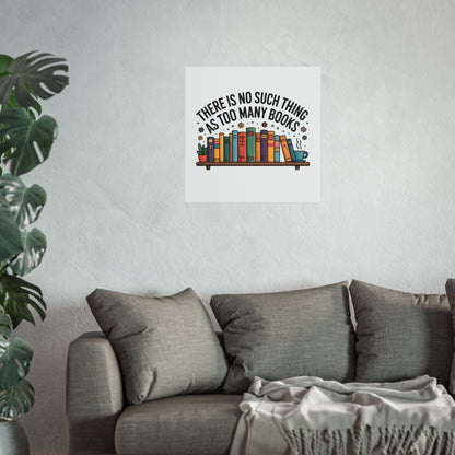 Fine Art Poster — "There Is No Such Thing As Too Many Books" Book Lover Wall Art