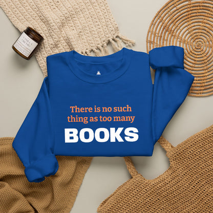 Books Lover Sweatshirt — “There Is No Such Thing As Too Many BOOKS” Cozy Crewneck
