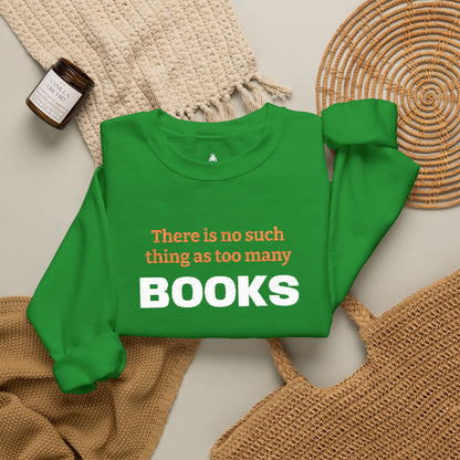 Books Lover Sweatshirt — “There Is No Such Thing As Too Many BOOKS” Cozy Crewneck
