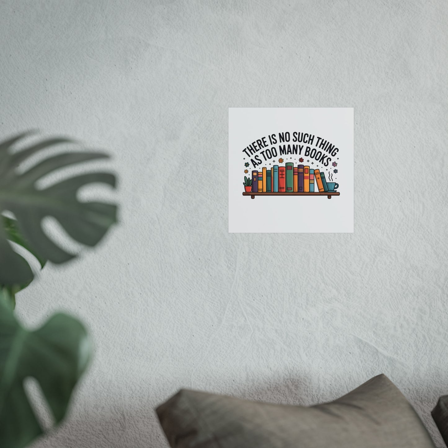 Fine Art Poster — "There Is No Such Thing As Too Many Books" Book Lover Wall Art