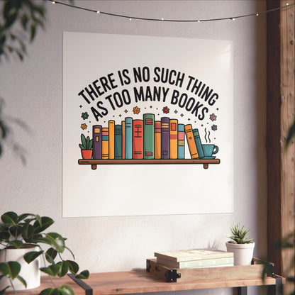 Fine Art Poster — "There Is No Such Thing As Too Many Books" Book Lover Wall Art