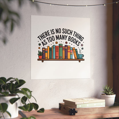 Fine Art Poster — "There Is No Such Thing As Too Many Books" Book Lover Wall Art